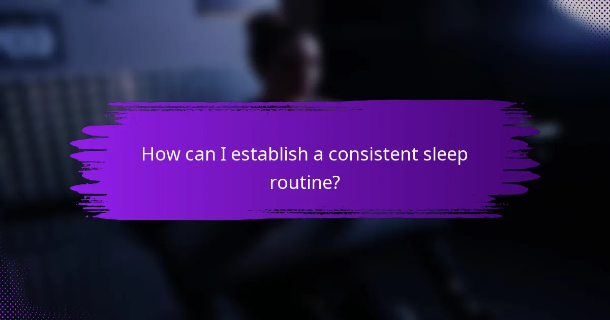 How can I establish a consistent sleep routine?