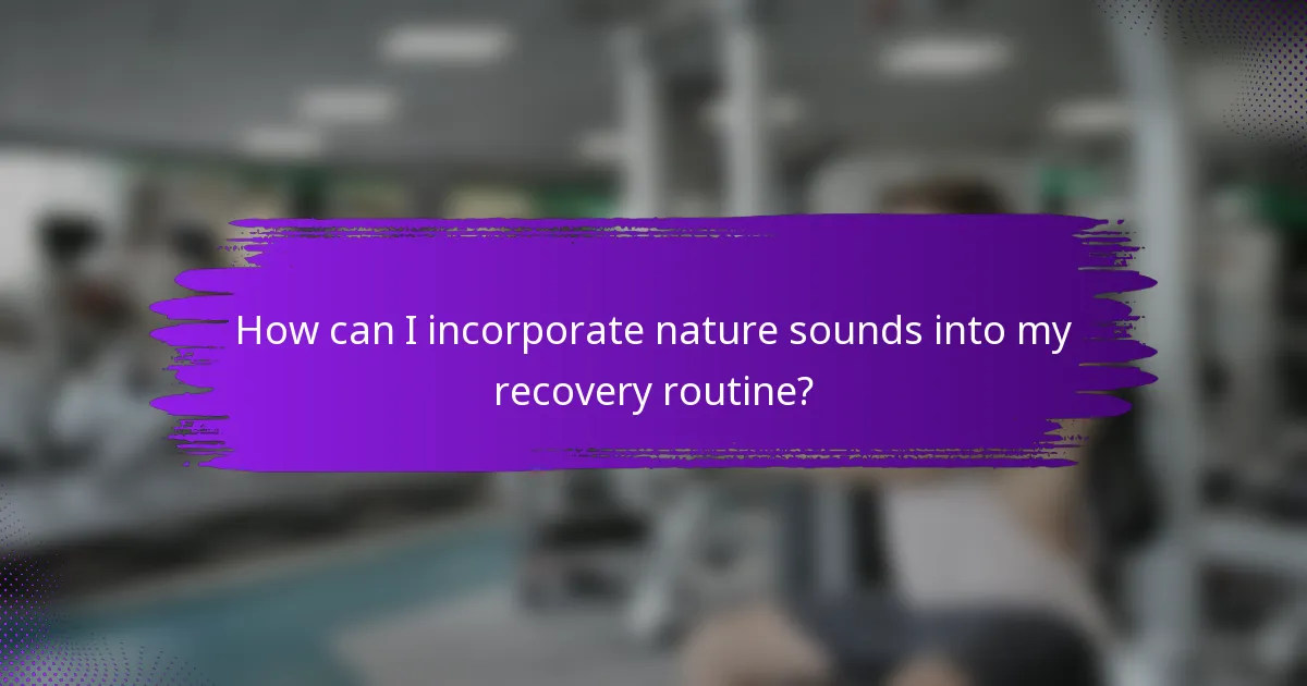 How can I incorporate nature sounds into my recovery routine?
