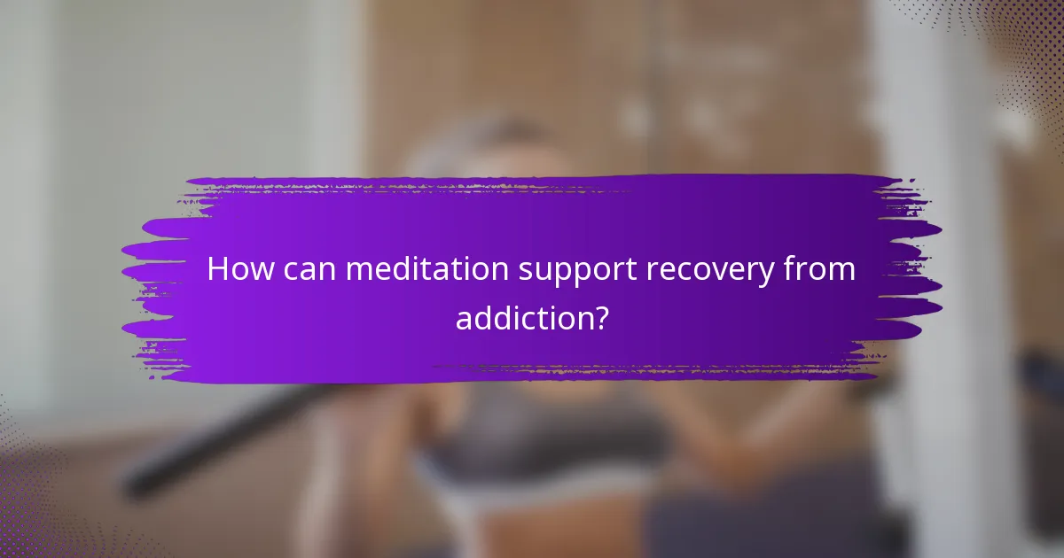 How can meditation support recovery from addiction?
