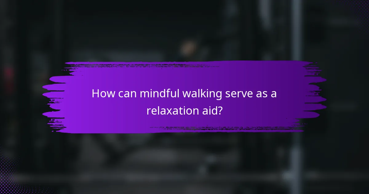 How can mindful walking serve as a relaxation aid?