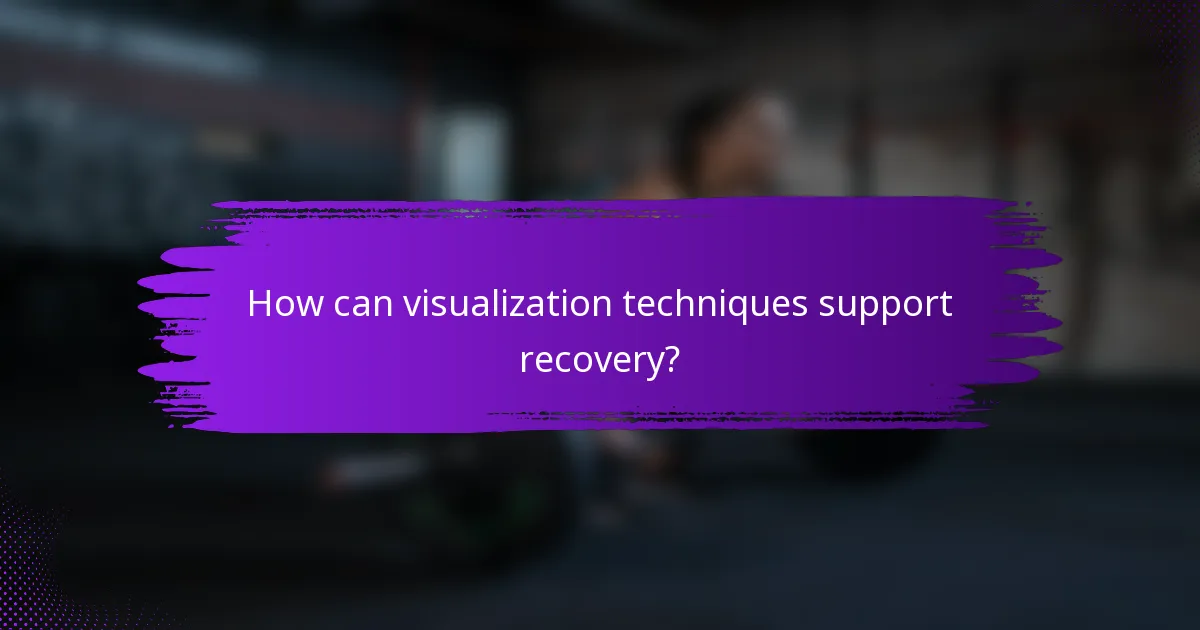 How can visualization techniques support recovery?