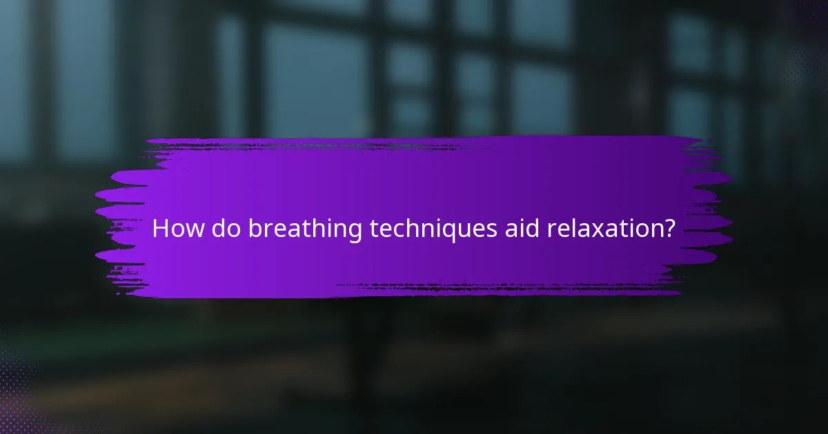 How do breathing techniques aid relaxation?