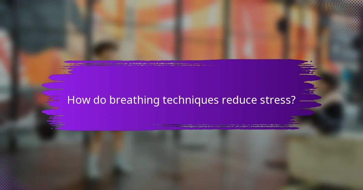 How do breathing techniques reduce stress?