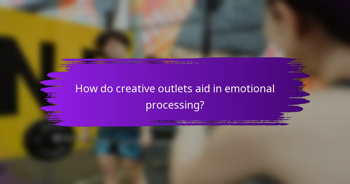 How do creative outlets aid in emotional processing?