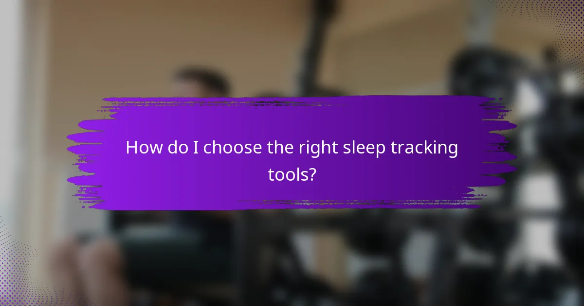 How do I choose the right sleep tracking tools?
