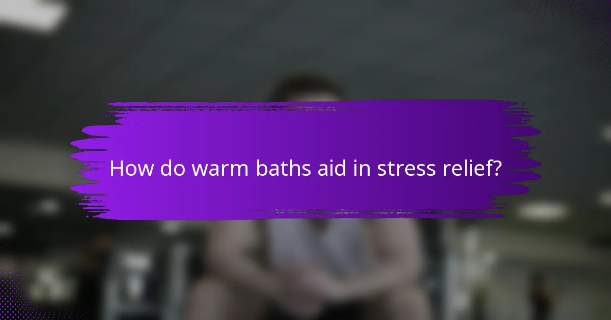 How do warm baths aid in stress relief?