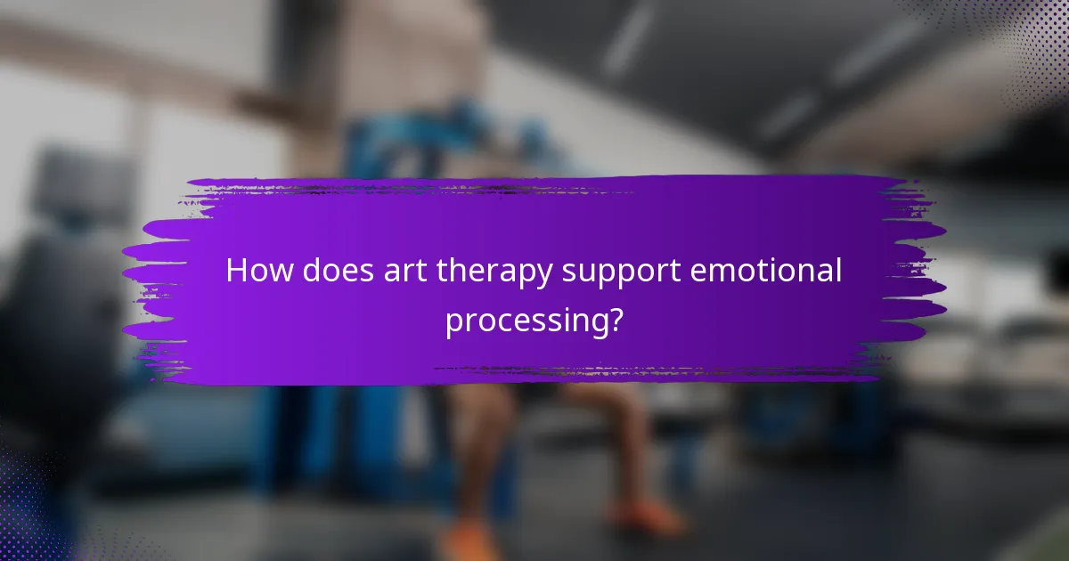 How does art therapy support emotional processing?
