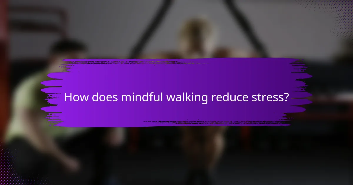 How does mindful walking reduce stress?