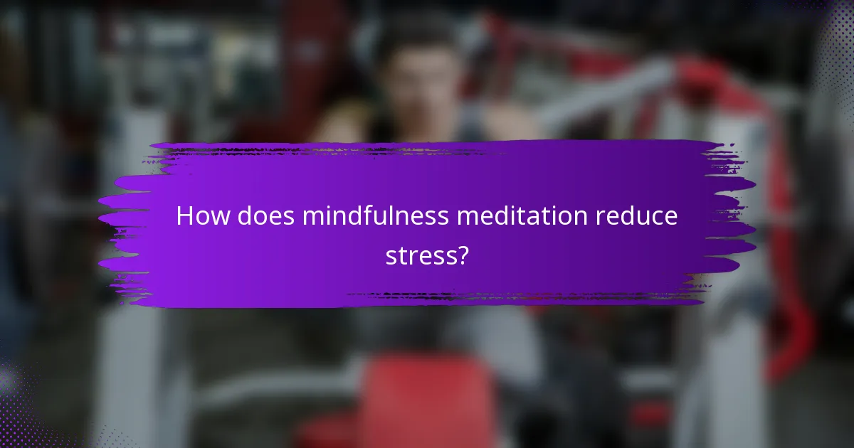 How does mindfulness meditation reduce stress?