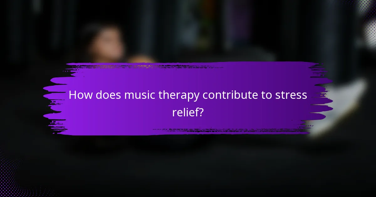 How does music therapy contribute to stress relief?