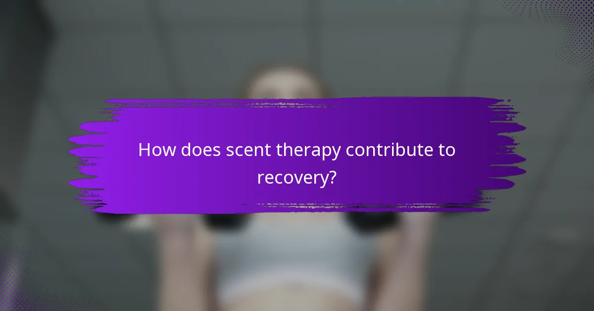 How does scent therapy contribute to recovery?