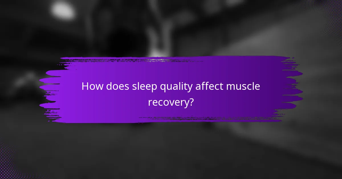 How does sleep quality affect muscle recovery?
