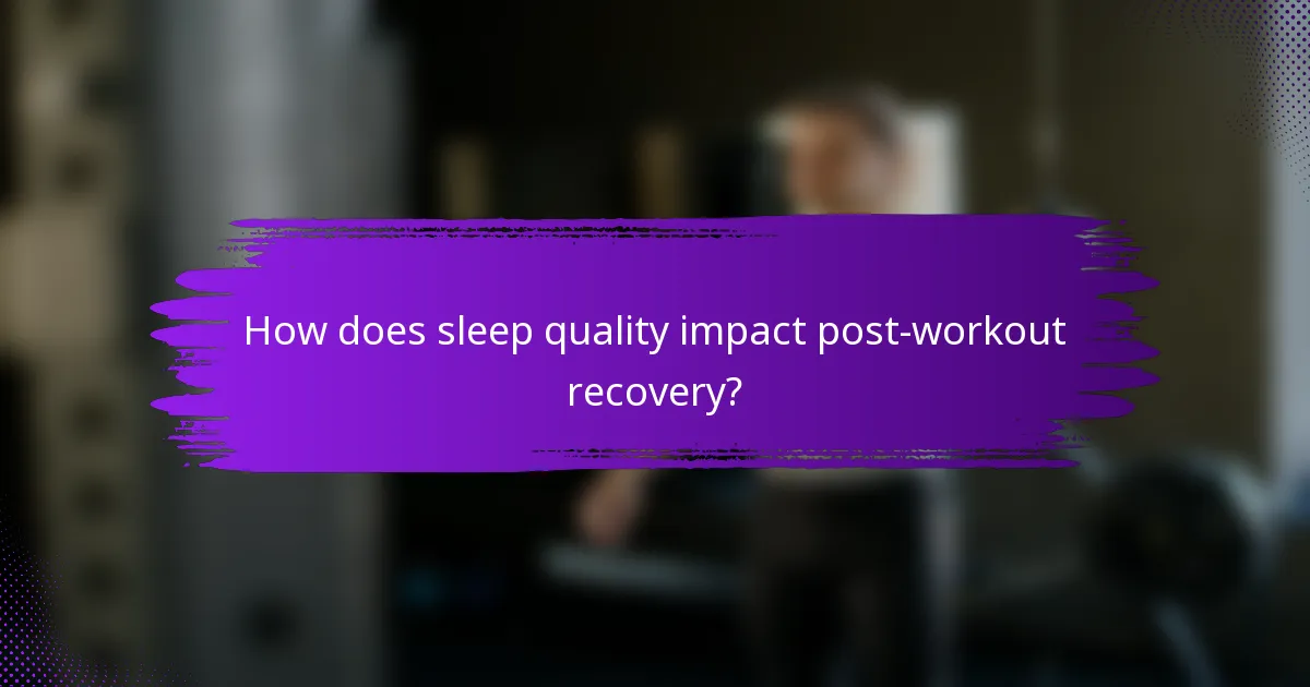 How does sleep quality impact post-workout recovery?