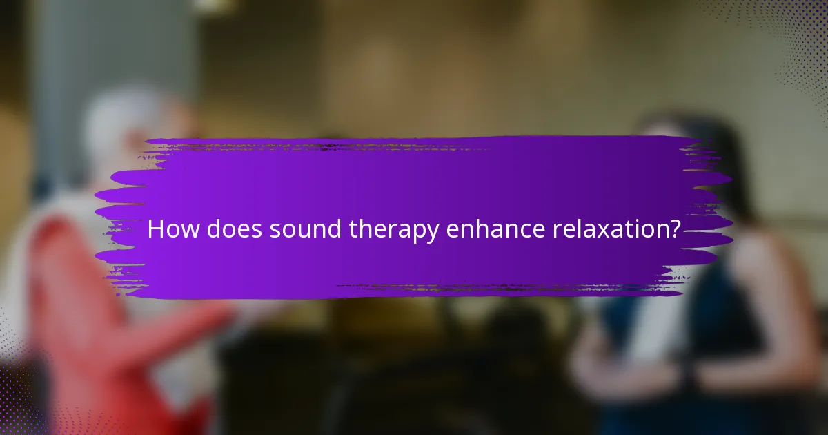 How does sound therapy enhance relaxation?