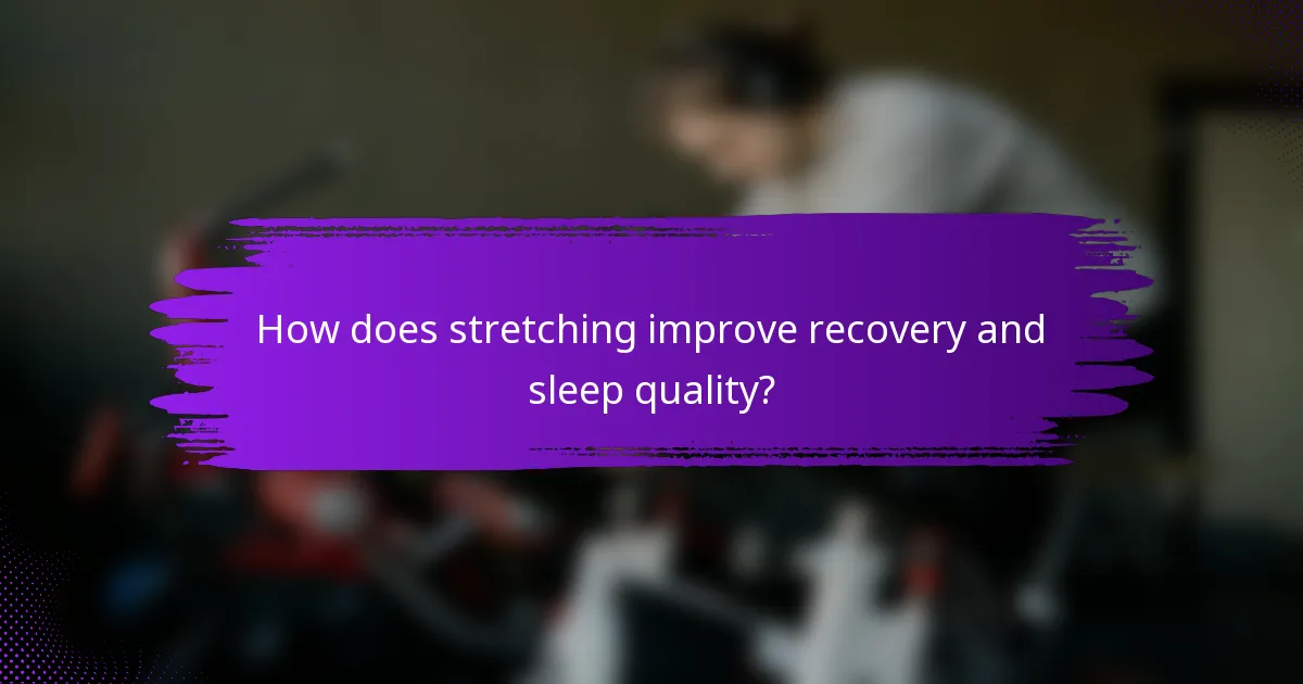 How does stretching improve recovery and sleep quality?