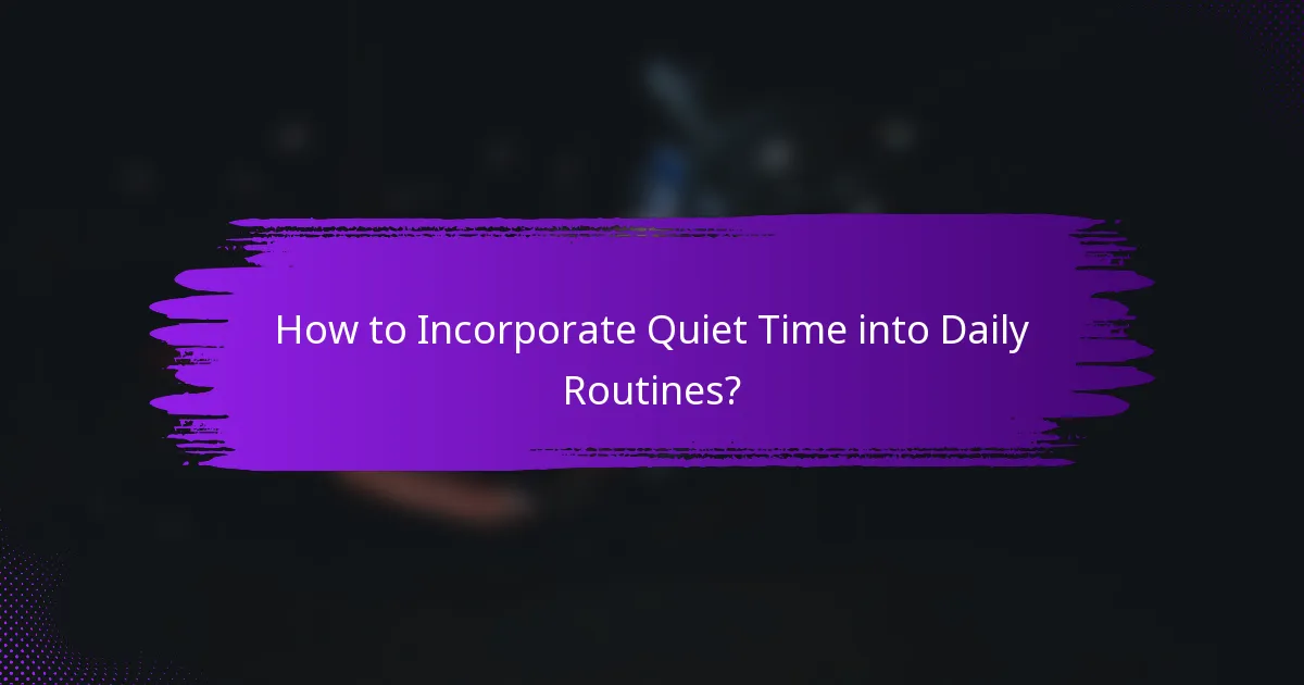 How to Incorporate Quiet Time into Daily Routines?