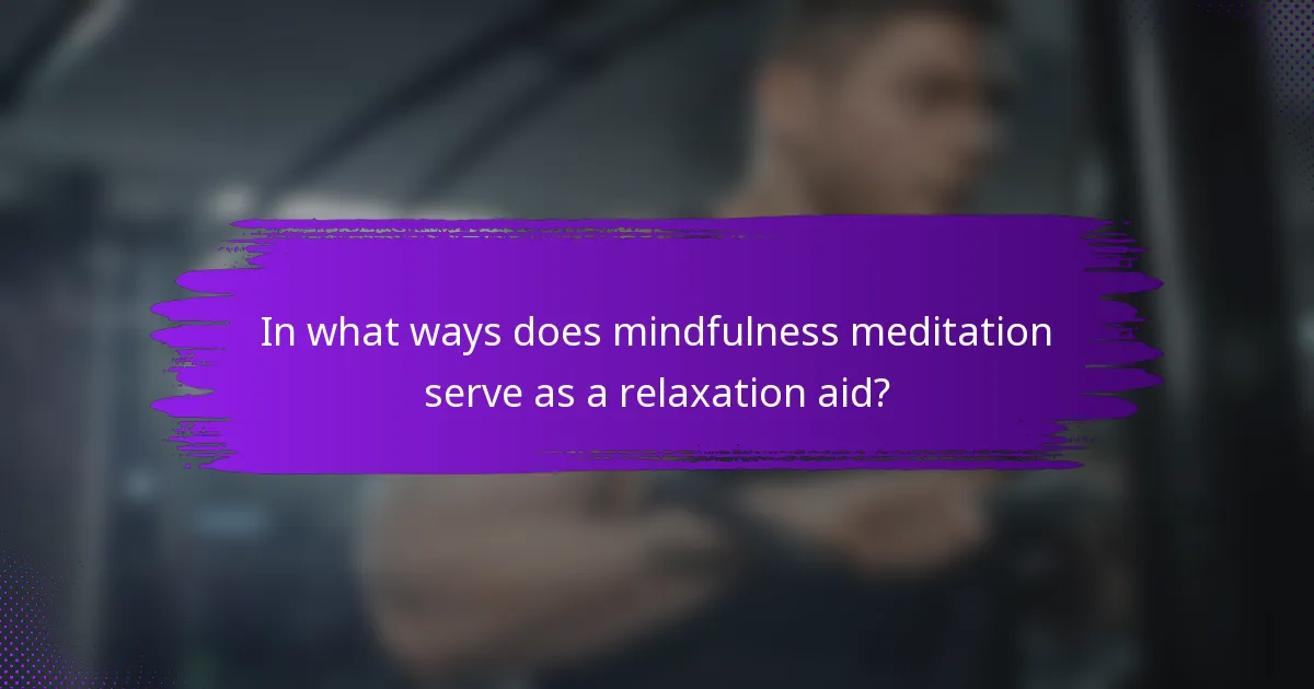 In what ways does mindfulness meditation serve as a relaxation aid?