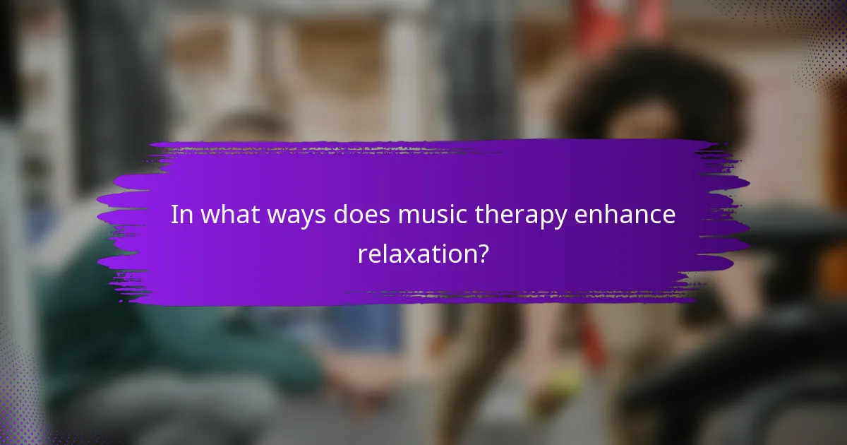 In what ways does music therapy enhance relaxation?