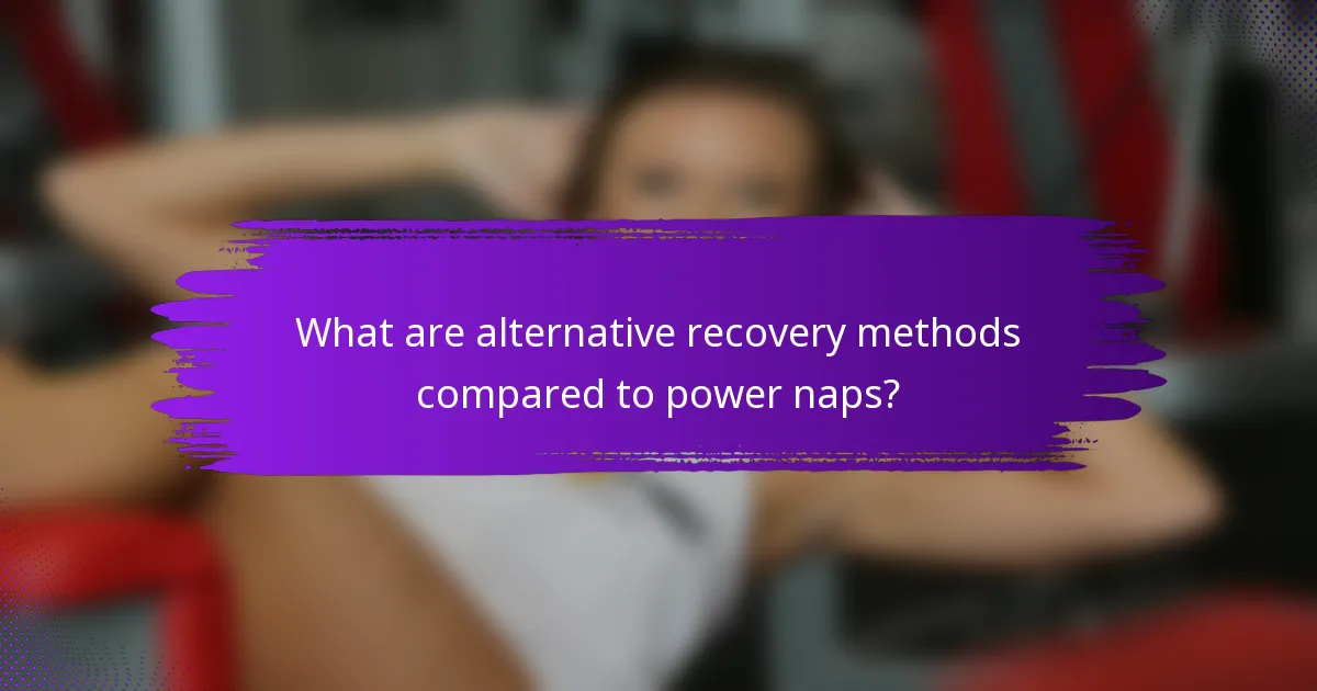 What are alternative recovery methods compared to power naps?