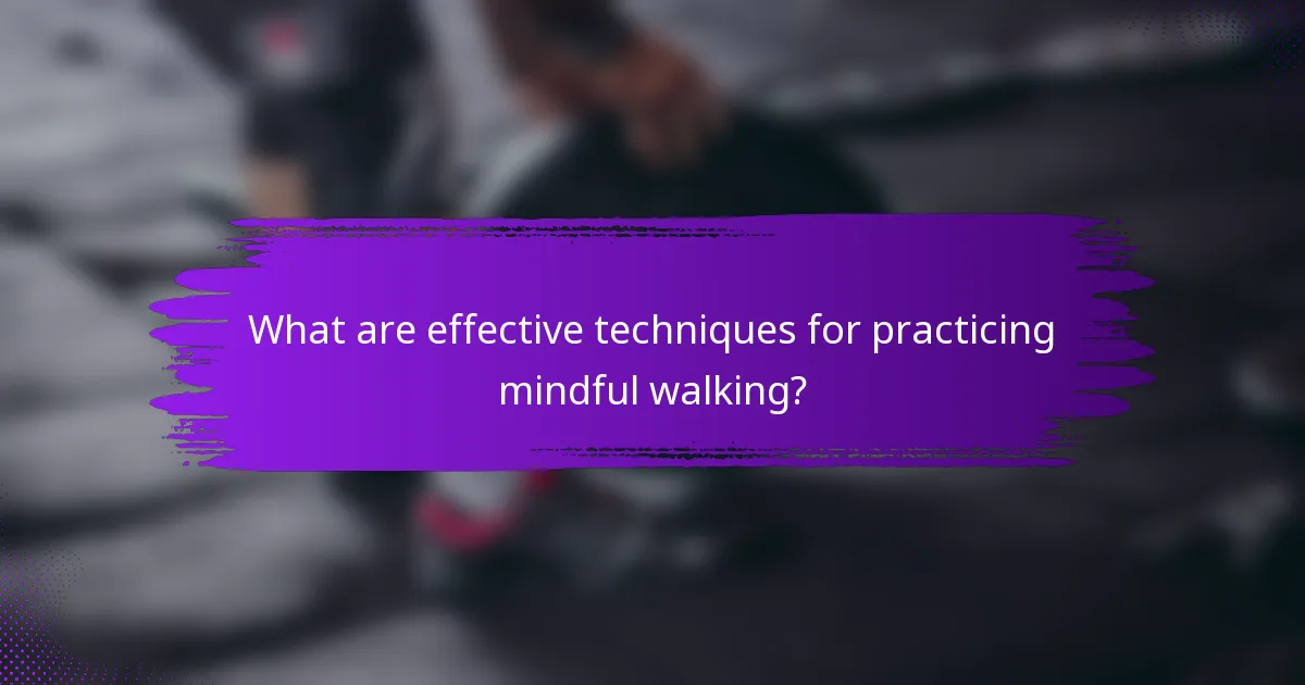 What are effective techniques for practicing mindful walking?