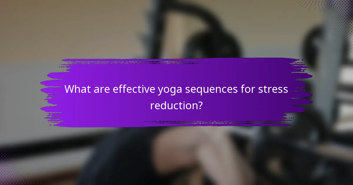 What are effective yoga sequences for stress reduction?