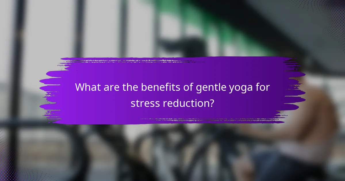 What are the benefits of gentle yoga for stress reduction?
