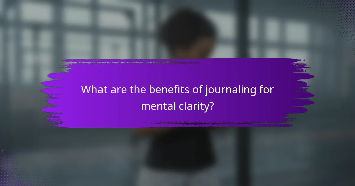 What are the benefits of journaling for mental clarity?