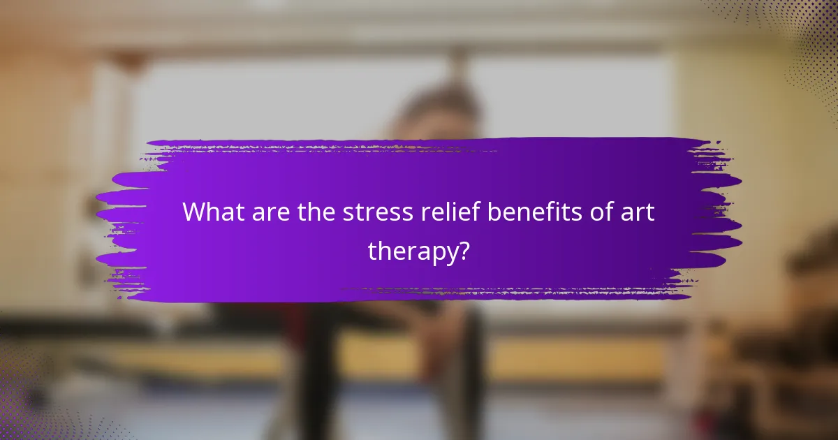 What are the stress relief benefits of art therapy?