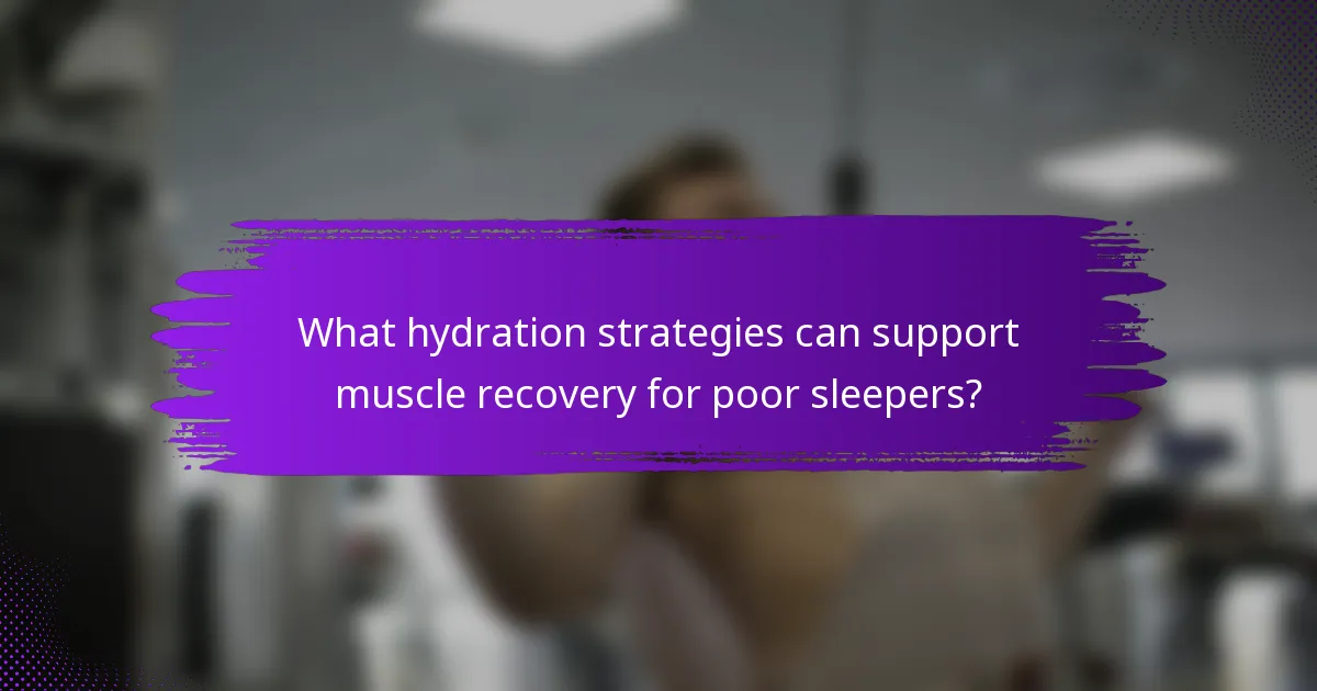 What hydration strategies can support muscle recovery for poor sleepers?