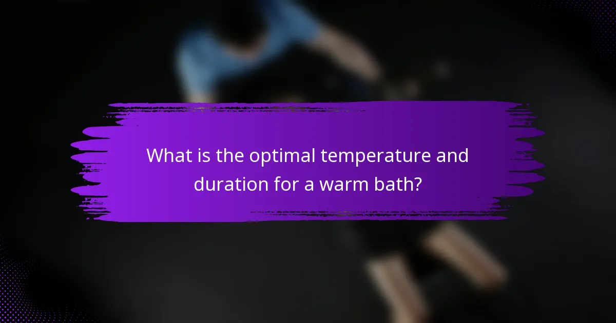 What is the optimal temperature and duration for a warm bath?