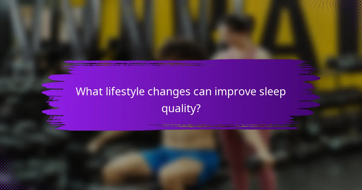 What lifestyle changes can improve sleep quality?