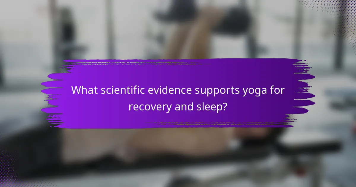 What scientific evidence supports yoga for recovery and sleep?