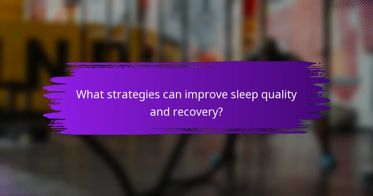 What strategies can improve sleep quality and recovery?