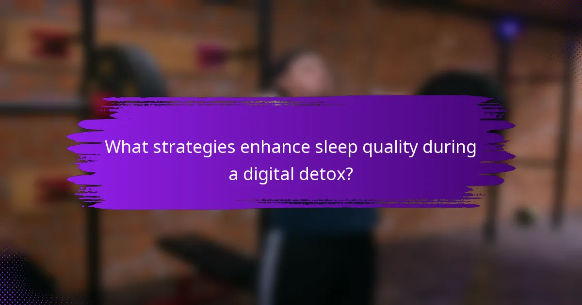What strategies enhance sleep quality during a digital detox?