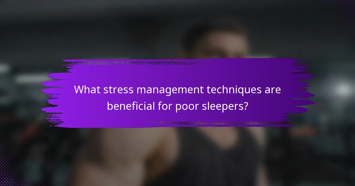 What stress management techniques are beneficial for poor sleepers?