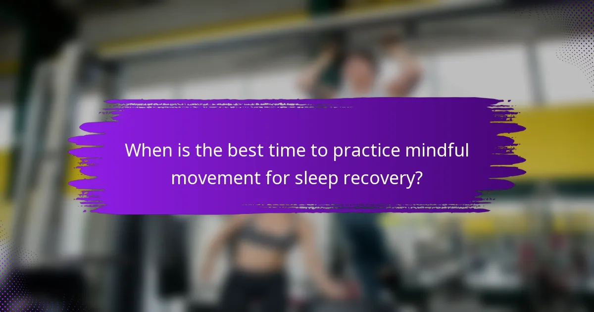 When is the best time to practice mindful movement for sleep recovery?
