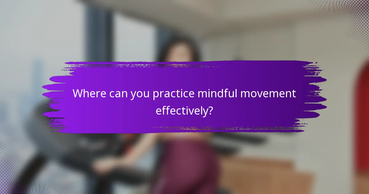 Where can you practice mindful movement effectively?