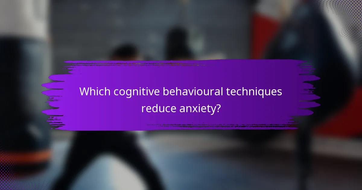 Which cognitive behavioural techniques reduce anxiety?