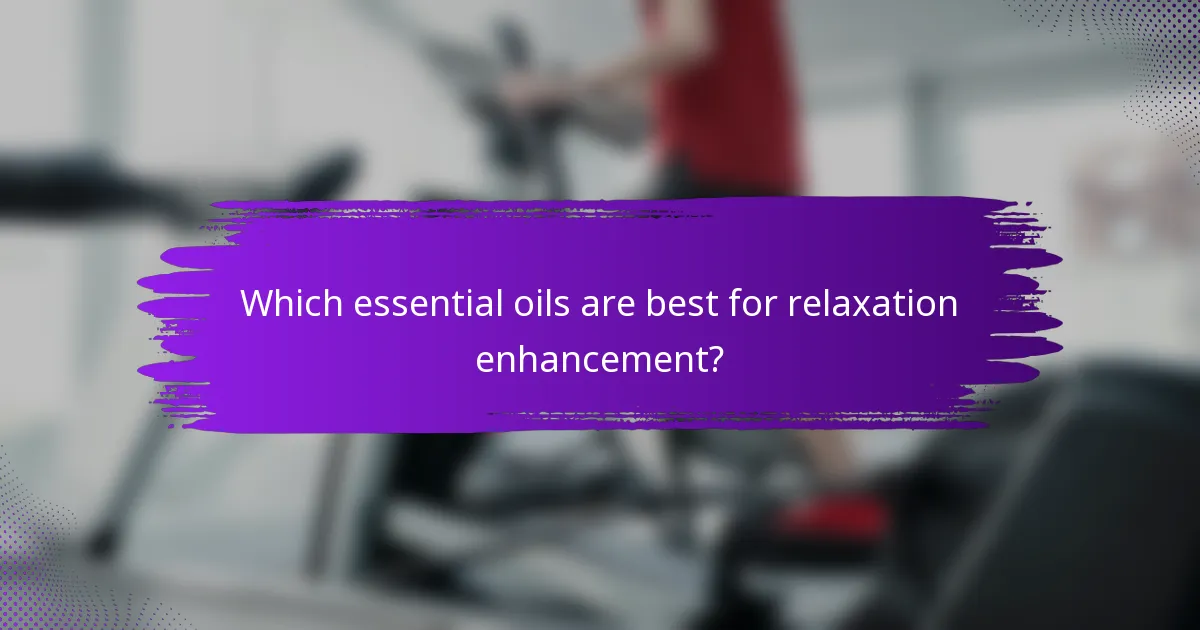 Which essential oils are best for relaxation enhancement?