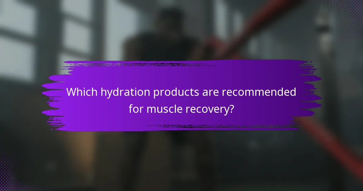 Which hydration products are recommended for muscle recovery?