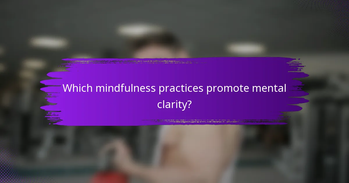 Which mindfulness practices promote mental clarity?