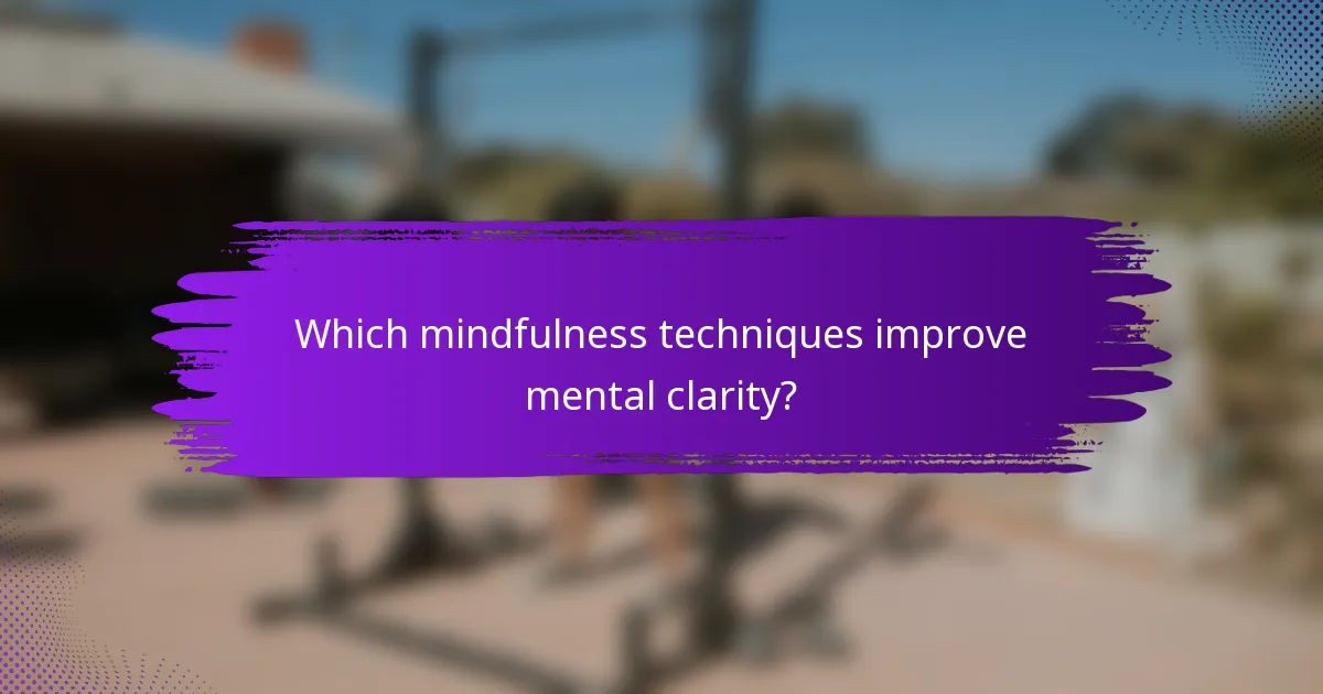 Which mindfulness techniques improve mental clarity?
