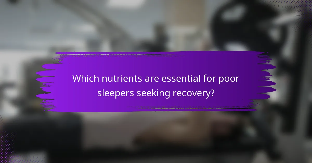 Which nutrients are essential for poor sleepers seeking recovery?